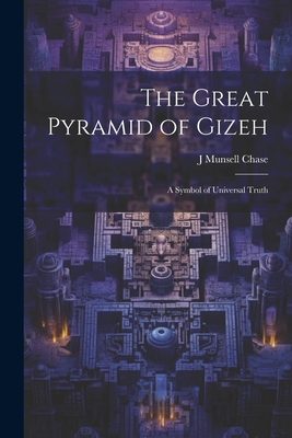 The Great Pyramid of Gizeh; a Symbol of Universal Truth - Chase, J Munsell