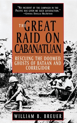 The Great Raid on Cabanatuan: Rescuing the Doomed Ghosts of Bataan and Corregidor - Breuer, William B