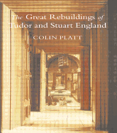 The Great Rebuildings Of Tudor And Stuart England: Revolutions In Architectural Taste