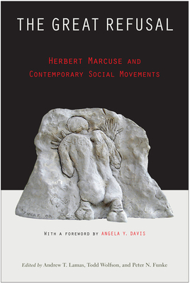 The Great Refusal: Herbert Marcuse and Contemporary Social Movements - Lamas, Andrew (Editor), and Wolfson, Todd (Editor), and Funke, Peter N. (Editor)