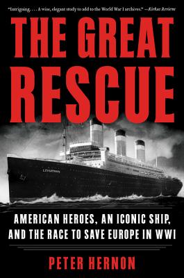 The Great Rescue: American Heroes, an Iconic Ship, and the Race to Save Europe in Wwi - Hernon, Peter