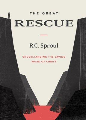 The Great Rescue: Understanding the Saving Work of Christ - Sproul, R C