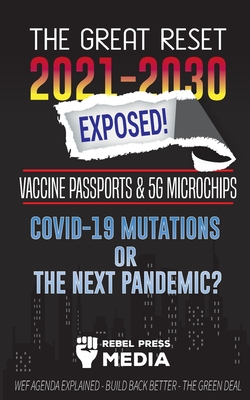 The Great Reset 2021-2030 Exposed!: Vaccine Passports & 5G Microchips, COVID-19 Mutations or The Next Pandemic? WEF Agenda - Build Back Better - The Green Deal Explained - Rebel Press Media