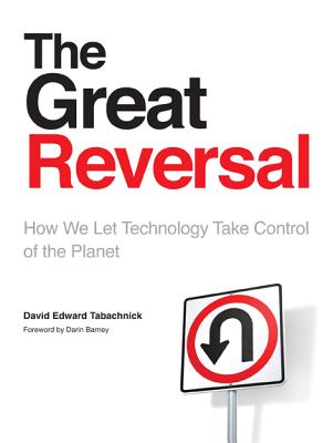 The Great Reversal: How We Let Technology Take Control of the Planet - Tabachnick, David