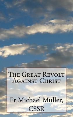 The Great Revolt Against Christ - Muller Cssr, Michael