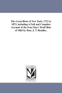 The Great Riots of New York, 1712 to 1873: Including a Full and Complete Account of the Four Days' Draft Riot of 1863 (Classic Reprint)