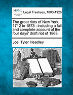 The Great Riots of New York, 1712 to 1873: Including a Full and Complete Account of the Four Days' Draft Riot of 1863.