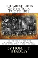 The Great Riots Of New York, 1712 To 1873: Including A Full And Complete Account Of The Four Days Draft Riot of 1863.