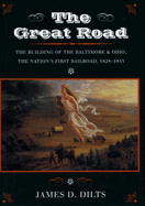 The Great Road: The Building of the Baltimore and Ohio, the Nation (Tm)S First Railroad, 1828-1853