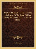 The Great Roll Of The Pipe For The Ninth Year Of The Reign Of King Henry The Second, A. D. 1162-1163 (1886)