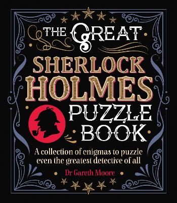 The Great Sherlock Holmes Puzzle Book: A Collection of Enigmas to Puzzle Even the Greatest Detective of All - Moore, Gareth, Dr.