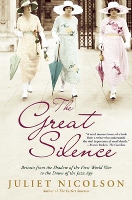 The Great Silence: Britain from the Shadow of the First World War to the Dawn of the Jazz Age - Nicolson, Juliet