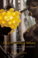 The Great Southern Babylon: Sex, Race, and Respectability in New Orleans 1865-1920