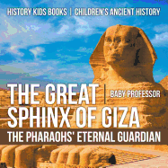 The Great Sphinx of Giza: The Pharaohs' Eternal Guardian - History Kids Books Children's Ancient History