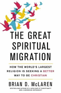 The Great Spiritual Migration: How the World's Largest Religion is Seeking a Better Way to Be Christian