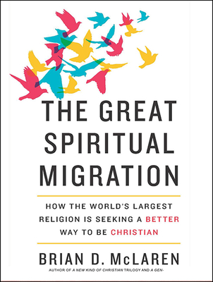 The Great Spiritual Migration: How the World's Largest Religion Is Seeking a Better Way to Be Christian - McLaren, Brian (Narrator)