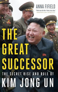 The Great Successor: The Secret Rise and Rule of Kim Jong Un