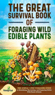 The Great Survival Book of Foraging Wild Edible Plants: The Simple 7 Step Foragers Guide to Identifying, Harvesting, and Preparing Edible Wild Plants & Herbs