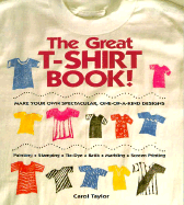 The Great T-Shirt Book: Make Your Own Spectacular, One-Of-A-Kind Designs - Taylor, Carol