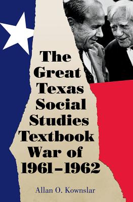 The Great Texas Social Studies Textbook War of 1961-1962, Volume 49 - Kownslar, Allan O