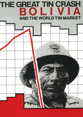 The Great Tin Crash PB: Bolivia and the World Tin Market - Crabtree, John, and Pearce, Jenny, and Duffy, Gavan