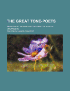 The Great Tone Poets: Being Short Memoirs of the Greater Musical Composers