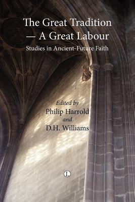 The Great Tradition - A Great Labour: Studies in Ancient-Future Faith - Williams, D.H. (Editor), and Harrold, Philip (Editor)