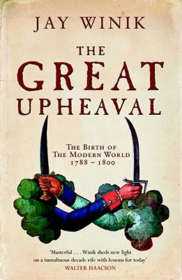 The Great Upheaval: The Birth of the Modern World, 1788-1800 - Winik, Jay