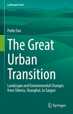 The Great Urban Transition: Landscape and Environmental Changes from Siberia, Shanghai, to Saigon - Fan, Peilei