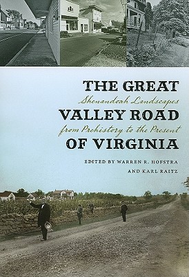 The Great Valley Road of Virginia: Shenandoah Landscapes from Prehistory to the Present - Hofstra, Warren R, Professor (Editor), and Raitz, Karl (Editor), and Center for American Places (Prepared for publication by)