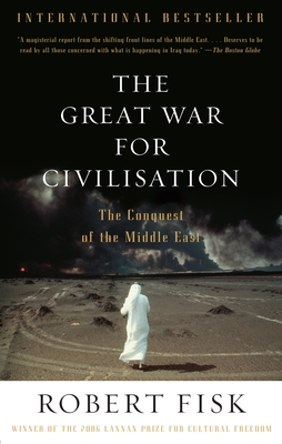 The Great War for Civilisation: The Conquest of the Middle East - Fisk, Robert