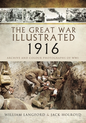 The Great War Illustrated 1916: Archive and Colour Photographs of WWI - Langford, William, and Holroyd, Jack