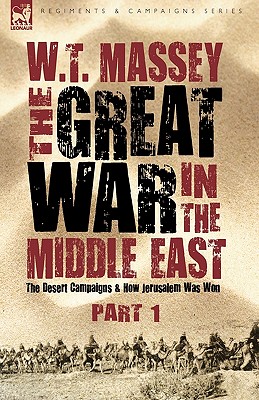 The Great War in the Middle East: the Desert Campaigns & How Jerusalem Was Won - Massey, W T