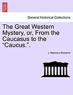 The Great Western Mystery, Or, from the Caucasus to the "Caucus.."
