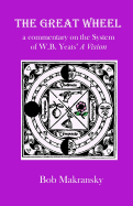 The Great Wheel: a commentary on the System of W.B. Yeats' A Vision