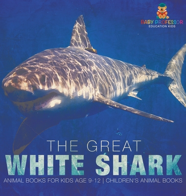 The Great White Shark: Animal Books for Kids Age 9-12 Children's Animal Books - Baby Professor