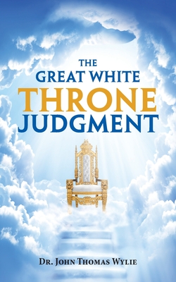 The Great White Throne Judgment - Wylie, John Thomas, Dr.
