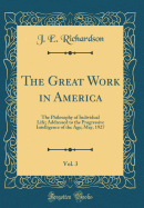 The Great Work in America, Vol. 3: The Philosophy of Individual Life; Addressed to the Progressive Intelligence of the Age; May, 1927 (Classic Reprint)