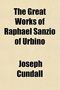 The Great Works of Raphael Sanzio of Urbino