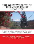The Great Worldwide TELEVISED Court HEARING!: That Great Meeting of the Most Intelligent Minds!