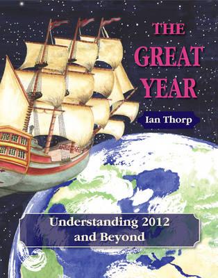 The Great Year: Understanding 2012 and Beyond - Thorp, Ian (Editor)