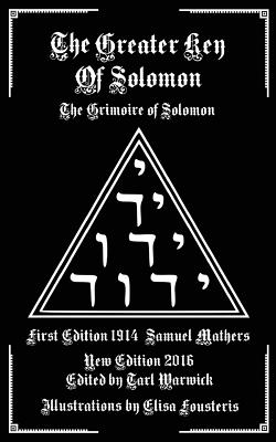 The Greater Key of Solomon: The Grimoire of Solomon - Mathers, Samuel MacGregor, and Warwick, Tarl (Editor)