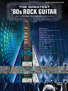 The Greatest '80s Rock Guitar: 36 of the Best Guitar Songs from Your Favorite Artists (Authentic Guitar Tab)