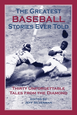 The Greatest Baseball Stories Ever Told - Silverman, Jeff (Editor)