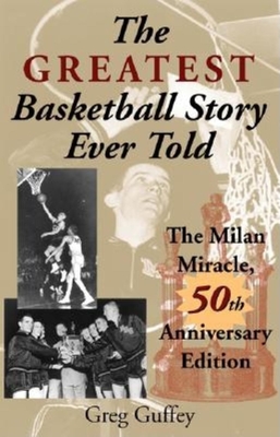 The Greatest Basketball Story Ever Told, 50th Anniversary Edition: The Milan Miracle - Guffey, Greg L