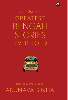 The Greatest Bengali Stories Ever Told - Sinha, Arunava, and Bora, Swetanshu