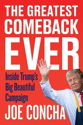 The Greatest Comeback Ever: Inside Trump's Big Beautiful Campaign - Concha, Joe