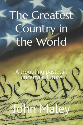 The Greatest Country in the World: A troubling past...an uncertain future - Maley, John