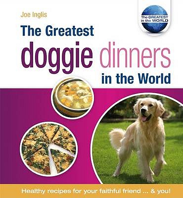 The Greatest Doggie Dinners in the World - Inglis, Joe