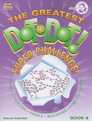 The Greatest Dot-To-Dot! Super Challenge! Book 8 - Kalvitis, David R